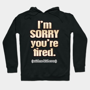 I'm Sorry You're Tired (said no kid ever) Hoodie